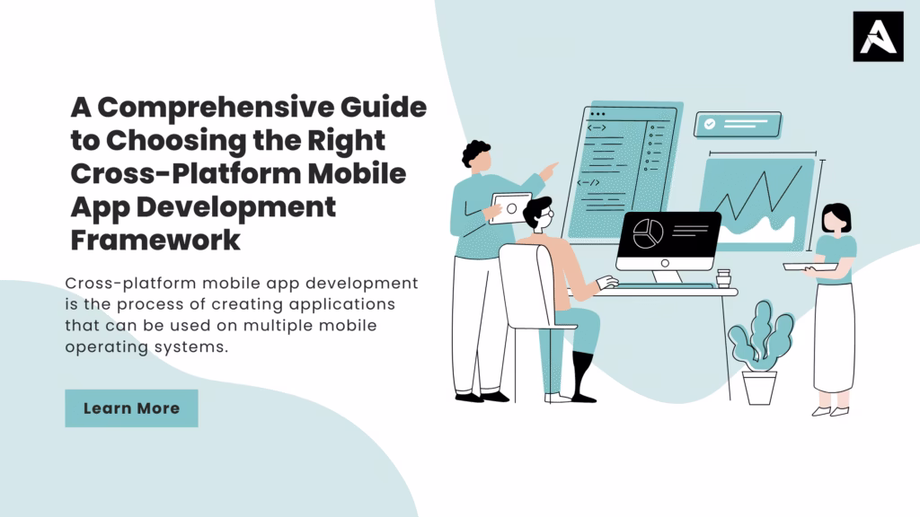 A Comprehensive Guide to Choosing the Right Cross Platform Mobile App Development Framework